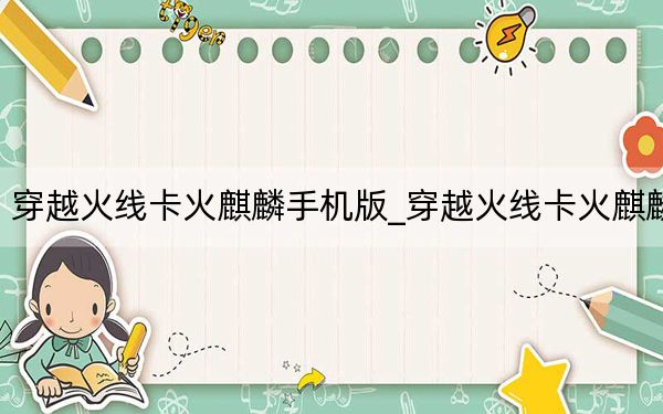 穿越火线卡火麒麟手机版_穿越火线卡火麒麟