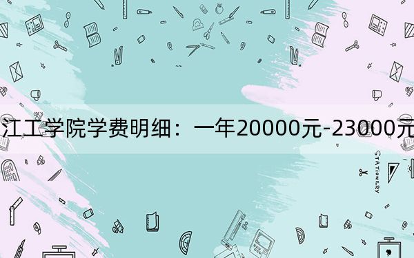 2024年皖江工学院学费明细:一年20000元-23000元(各专业收费标准)