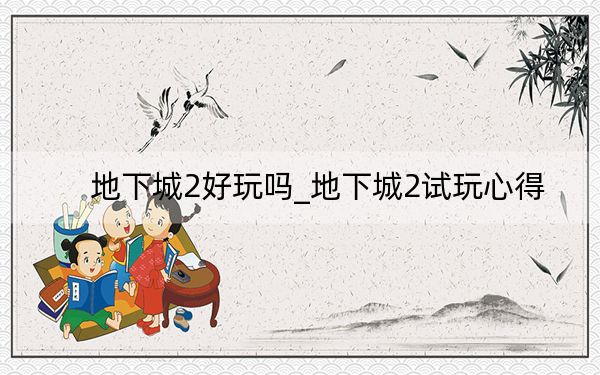 地下城2好玩吗_地下城2试玩心得