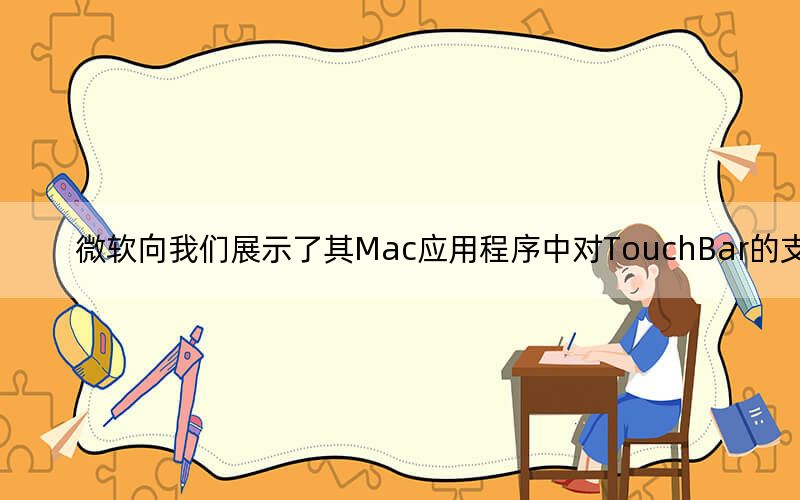 微软向我们展示了其Mac应用程序中对TouchBar的支持