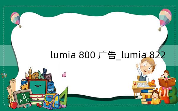 lumia 800 广告_lumia 822