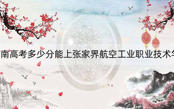湖南高考多少分能上张家界航空工业职业技术学院?2024年历史类最低357分 物理类387分