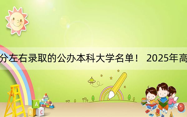 江苏高考487分左右录取的公办本科大学名单! 2025年高考可以填报12所大学