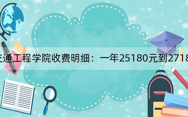 2024年湖南交通工程学院收费明细:一年25180元到27180元(供贵州考生参考)