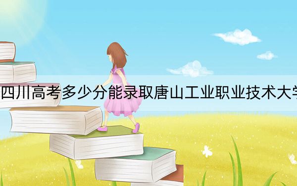 四川高考多少分能录取唐山工业职业技术大学?2024年文科最低395分 理科录取分408分