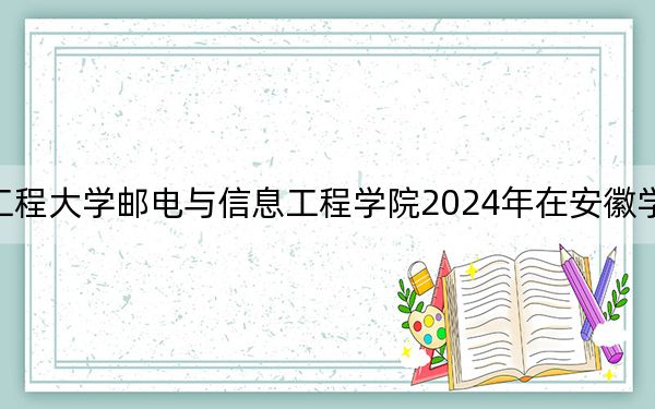 武汉工程大学邮电与信息工程学院2024年在安徽学费是多少?安徽考生2025年参考