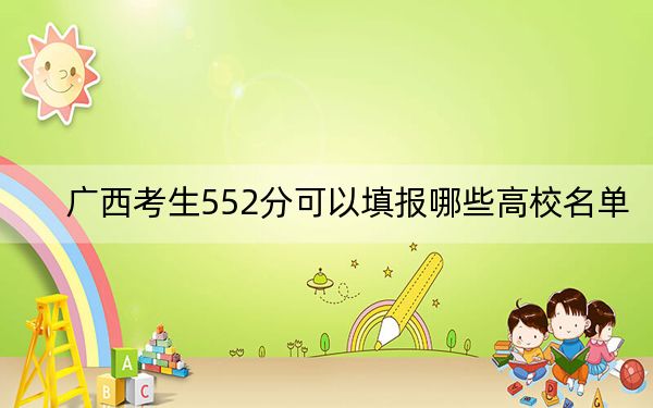 广西考生552分可以填报哪些高校名单? 2024年录取最低分552的大学
