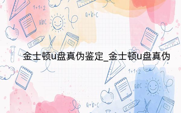 金士顿u盘真伪鉴定_金士顿u盘真伪