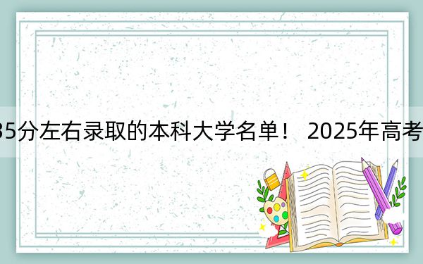 山西高考535分左右录取的本科大学名单! 2025年高考可以填报22所大学