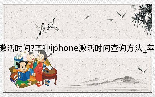 苹果怎么查激活时间?三种iphone激活时间查询方法_苹果怎么查激活时间