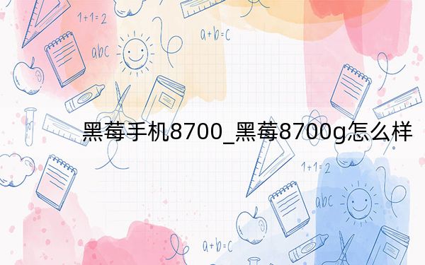 黑莓手机8700_黑莓8700g怎么样