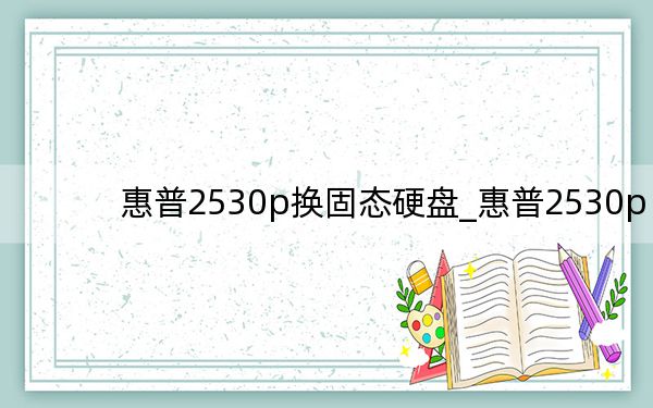 惠普2530p换固态硬盘_惠普2530p
