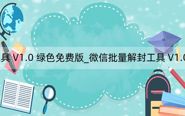 微信批量解封工具 V1.0 绿色免费版_微信批量解封工具 V1.0 绿色免费版免费下载