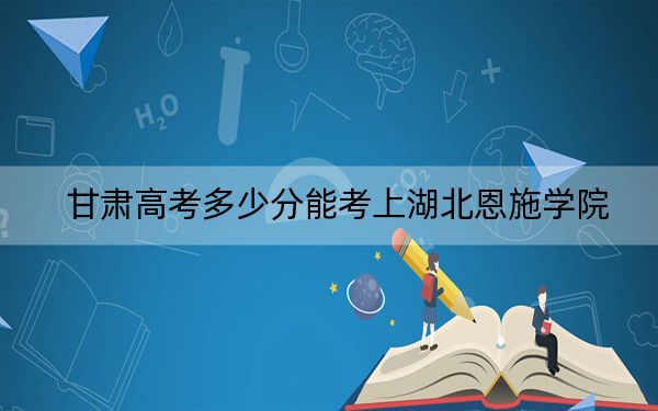 甘肃高考多少分能考上湖北恩施学院？2024年历史类投档线447分 物理类最低432分