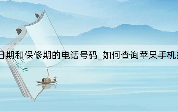 查询苹果手机激活日期和保修期的电话号码_如何查询苹果手机的激活时间和保修日期