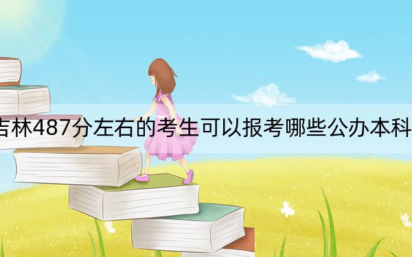 吉林487分左右的考生可以报考哪些公办本科大学?(附带2022-2024年487左右大学名单)