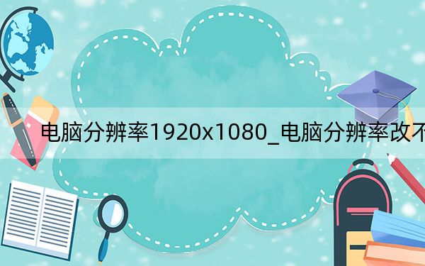 电脑分辨率1920x1080_电脑分辨率改不了