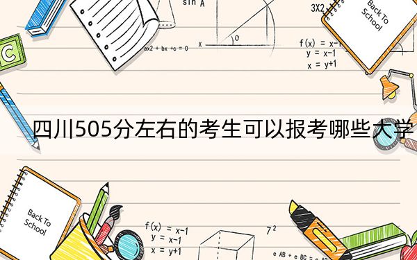 四川505分左右的考生可以报考哪些大学? 2025年高考可以填报70所大学