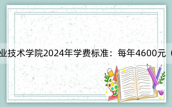湖南理工职业技术学院2024年学费标准:每年4600元(各专业收费标准)