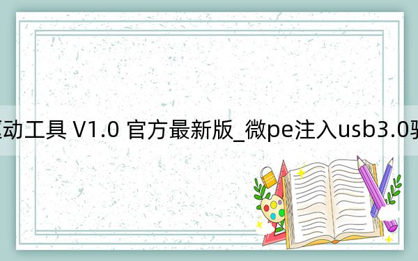 微pe注入usb3.0驱动工具 V1.0 官方最新版_微pe注入usb3.0驱动工具 V1.0 官方最新版免费下载