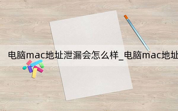 电脑mac地址泄漏会怎么样_电脑mac地址查询