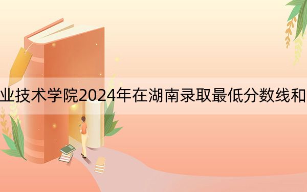 闽北职业技术学院2024年在湖南录取最低分数线和学费是多少？