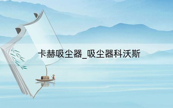 卡赫吸尘器_吸尘器科沃斯