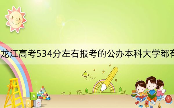 黑龙江高考534分左右报考的公办本科大学都有哪些?(附带近三年高考大学录取名单)