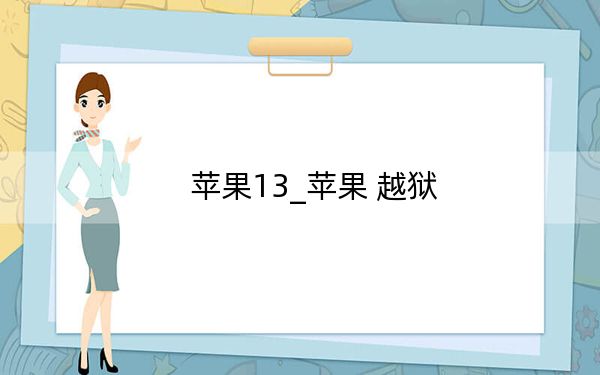 苹果13_苹果 越狱