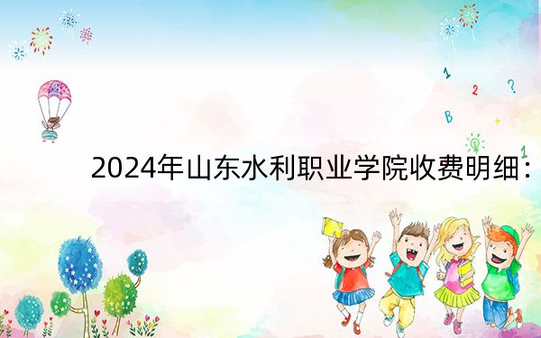 2024年山东水利职业学院收费明细:一年5280元-6050元(供甘肃考生参考)