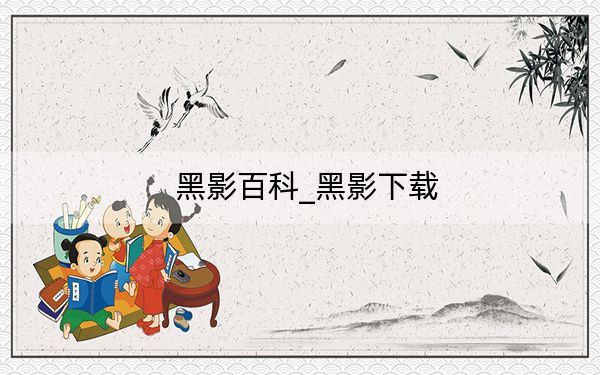 黑影百科_黑影下载