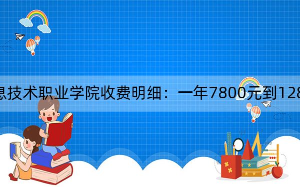 2024年合肥信息技术职业学院收费明细:一年7800元到12800元(供安徽考生参考)