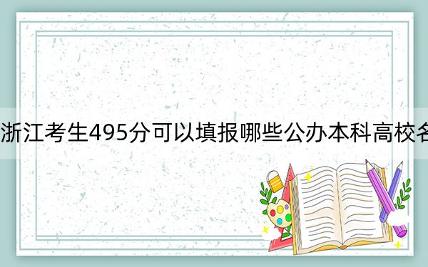 浙江考生495分可以填报哪些公办本科高校名单？（供2025年考生参考）