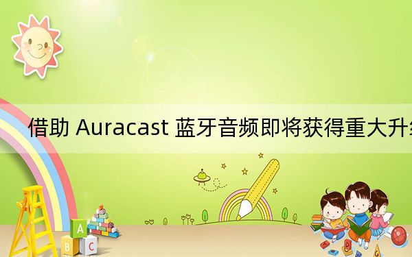 借助 Auracast 蓝牙音频即将获得重大升级
