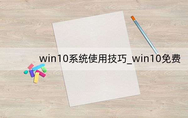 win10系统使用技巧_win10免费