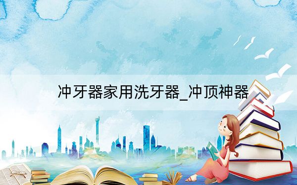 冲牙器家用洗牙器_冲顶神器