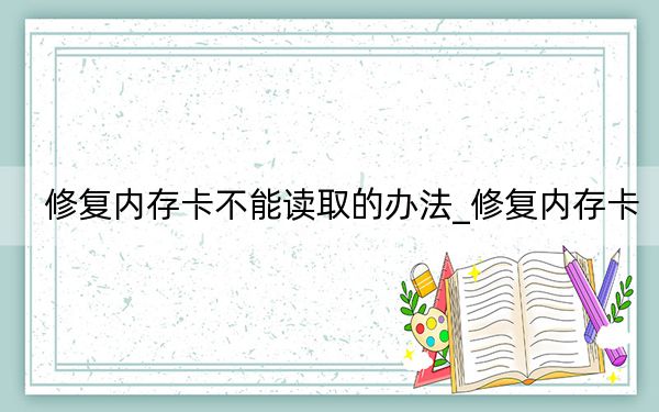 修复内存卡不能读取的办法_修复内存卡