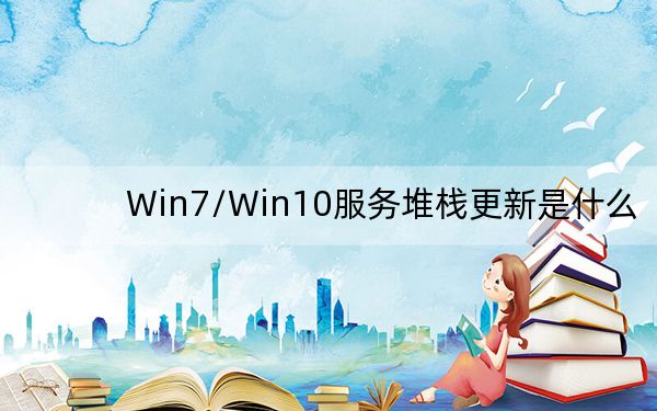 Win7/Win10服务堆栈更新是什么?要修复吗