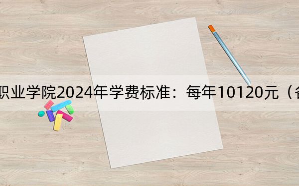 江西科技职业学院2024年学费标准:每年10120元(各专业收费标准)