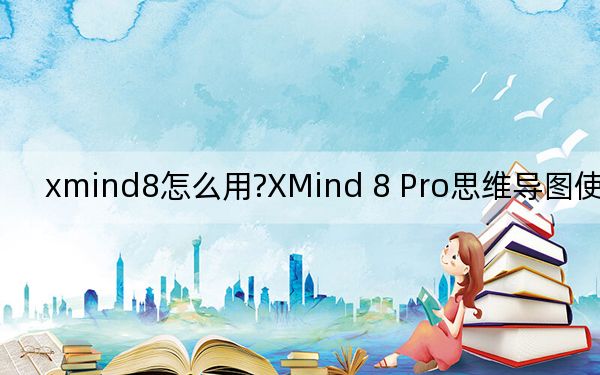 xmind8怎么用?XMind 8 Pro思维导图使用方法