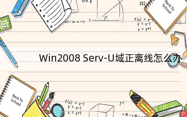 Win2008 Serv-U域正离线怎么办?Serv-U域正离线无法连接解决方法