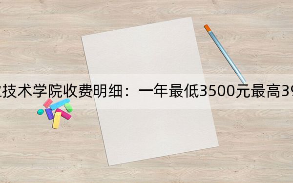 2024年安徽职业技术学院收费明细:一年最低3500元最高3900元(供河北考生参考)