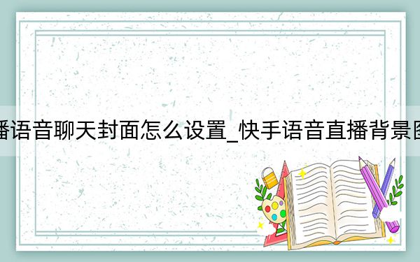 快手直播语音聊天封面怎么设置_快手语音直播背景图片怎么弄