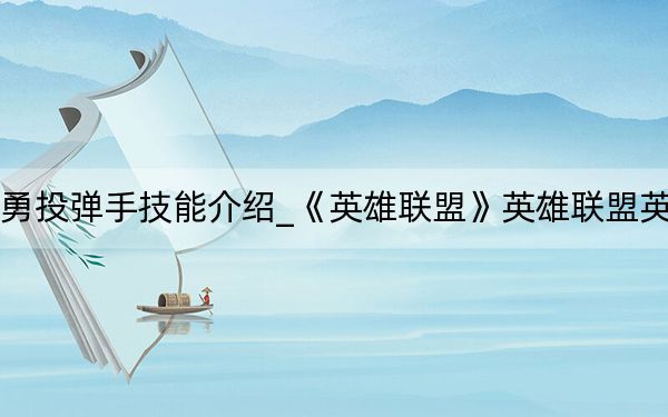 英雄联盟英勇投弹手技能介绍_《英雄联盟》英雄联盟英勇投弹手攻略