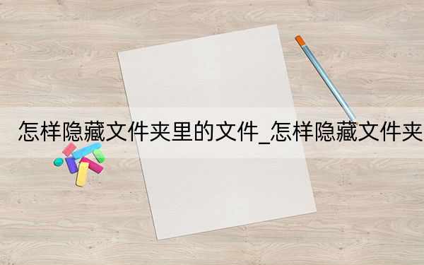 怎样隐藏文件夹里的文件_怎样隐藏文件夹