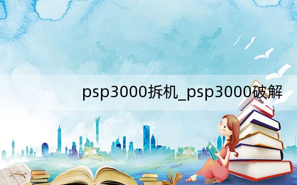 psp3000拆机_psp3000破解
