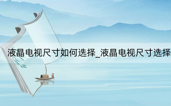 液晶电视尺寸如何选择_液晶电视尺寸选择