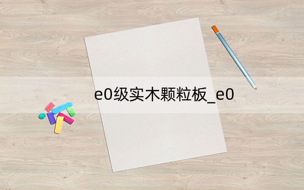 e0级实木颗粒板_e0