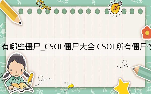 CSOL有哪些僵尸_CSOL僵尸大全 CSOL所有僵尸性能数据整合[8]
