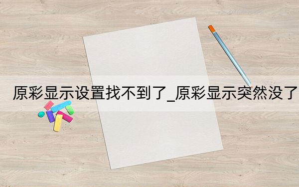 原彩显示设置找不到了_原彩显示突然没了